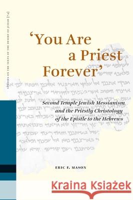 'You Are a Priest Forever': Second Temple Jewish Messianism and the Priestly Christology of the Epistle to the Hebrews Mason 9789004149878