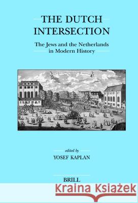 The Dutch Intersection: The Jews and the Netherlands in Modern History Yosef Kaplan 9789004149960