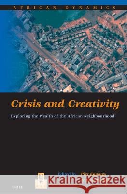Crisis and Creativity: Exploring the Wealth of the African Neighbourhood Dick Foeken, Piet Konings 9789004150041
