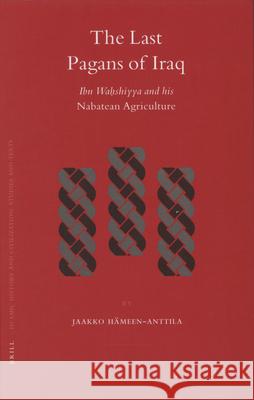 The Last Pagans of Iraq: Ibn Waḥshiyya and His Nabatean Agriculture Hämeen-Anttila, Jaakko 9789004150102 Brill Academic Publishers