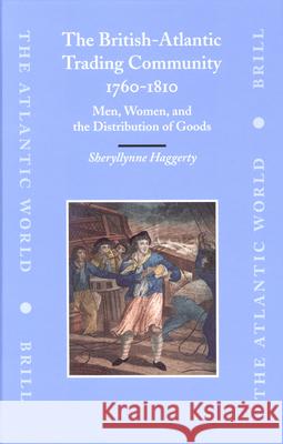 The British-Atlantic Trading Community, 1760-1810: Men, Women, and the Distribution of Goods Sheryllynne Haggerty S. Haggerty 9789004150188 Brill Academic Publishers