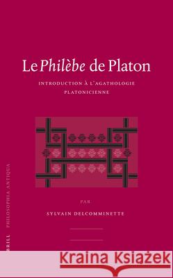 Le Philèbe de Platon: Introduction À l'Agathologie Platonicienne Dr Delcomminette 9789004150263 Brill Academic Publishers