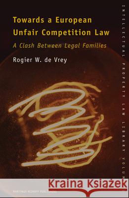 Towards a European Unfair Competition Law: A Clash Between Legal Families Rogier W. D 9789004150409 Martinus Nijhoff Publishers / Brill Academic