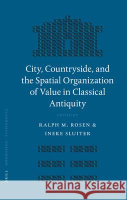 City, Countryside, and the Spatial Organization of Value in Classical Antiquity Ralph M. Rosen Ineke Sluiter 9789004150430 Brill Academic Publishers