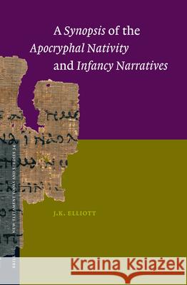 A Synopsis of the Apocryphal Nativity and Infancy Narratives J. K. Elliott 9789004150676 Brill Academic Publishers