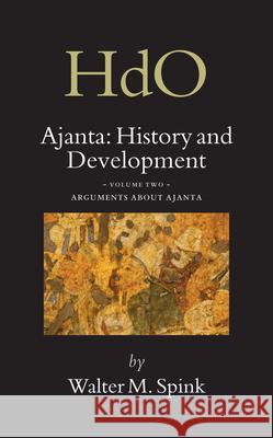 Ajanta: History and Development, Volume 2 Arguments about Ajanta Walter Spink 9789004150720