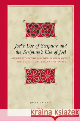Joel's Use of Scripture and the Scripture's Use of Joel: Appropriation and Resignification in Second Temple Judaism and Early Christianity Strazicich                               John Strazicich 9789004150799 Brill Academic Publishers