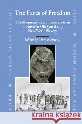 The Faces of Freedom: The Manumission and Emancipation of Slaves in Old World and New World Slavery Marc Kleijwegt 9789004150829 Brill Academic Publishers