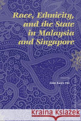 Race, Ethnicity, and the State in Malaysia and Singapore Lian Kwe 9789004150966 Brill Academic Publishers