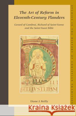 The Art of Reform in Eleventh-Century Flanders: Gerard of Cambrai, Richard of Saint-Vanne and the Saint-Vaast Bible Diane J. Reilly 9789004150973 Brill Academic Publishers