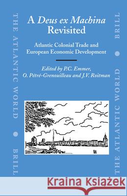 A Deus Ex Machina Revisited: Atlantic Colonial Trade and European Economic Development P. C. Emmer O. Pitri-Grenouilleau J. V. Roitman 9789004151024 Brill Academic Publishers