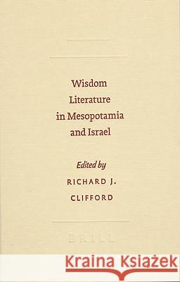 Wisdom Literature in Mesopotamia and Israel Richard J. Clifford 9789004151086 Brill Academic Publishers