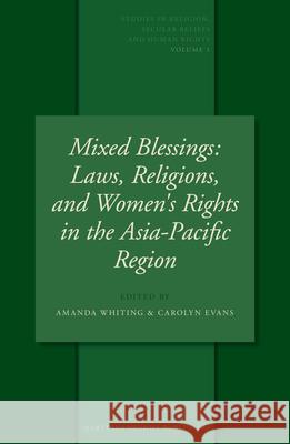 Mixed Blessings: Laws, Religions, and Women's Rights in the Asia-Pacific Region Amanda Whiting Carolyn Evans 9789004151413