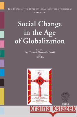 Social Change in the Age of Globalization: The Annals of the International Institute of Sociology - Volume 10 Jing Tiankui Masamichi Sasaki Li Peilin 9789004151437