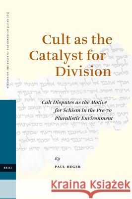 Cult as the Catalyst for Division: Cult Disputes as the Motive for Schism in the Pre-70 Pluralistic Environment Paul Heger 9789004151666 Brill Academic Publishers