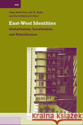 East-West Identities: Globalization, Localization, and Hybridization Kwok-Bun Chan 9789004151697