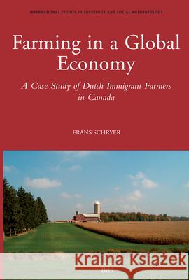 Farming in a Global Economy: A Case Study of Dutch Immigrant Farmers in Canada Frans Schryer 9789004151703 Brill