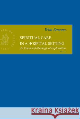 Spiritual Care in a Hospital Setting: An Empirical-Theological Exploration W. Smeets Wim Smeets 9789004151895 Brill Academic Publishers