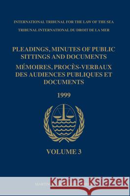Pleadings, Minutes of Public Sittings and Documents / Mémoires, Procès-Verbaux Des Audiences Publiques Et Documents, Volume 3 (1999) International Tribunal for the Law of Th 9789004151956