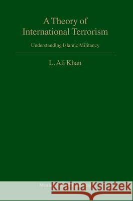 A Theory of International Terrorism: Understanding Islamic Militancy L. a. Khan 9789004152076 Martinus Nijhoff Publishers / Brill Academic