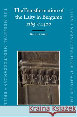 The Transformation of the Laity in Bergamo, 1265-C.1400 R. Cossar Roisin Cossar 9789004152229 Brill Academic Publishers