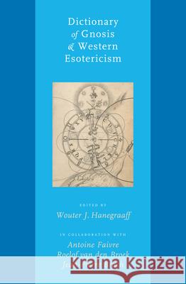Dictionary of Gnosis & Western Esotericism Wouter J. Hanegraaff Jean-Pierre Brach Antoine Faivre 9789004152311 Brill Academic Publishers