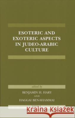 Esoteric and Exoteric Aspects in Judeo-Arabic Culture Benjamin H. Hary Haggai Ben-Shammai 9789004152335 Brill Academic Publishers