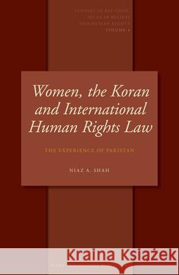 Women, the Koran and International Human Rights Law: The Experience of Pakistan Niaz A. Shah 9789004152373 Brill Academic Publishers