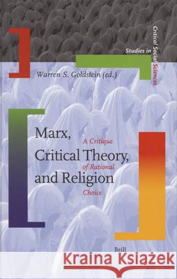 Marx, Critical Theory, and Religion: A Critique of Rational Choice S. Goldstein Warren S. Goldstein 9789004152380 Brill Academic Publishers