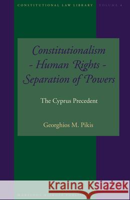 Constitutionalism - Human Rights - Separation of Powers: The Cyprus Precedent G. M. Pikis Georghios M. Pikis 9789004152410 Martinus Nijhoff Publishers / Brill Academic