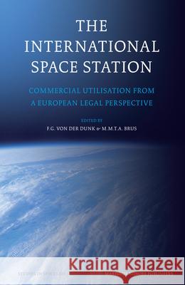 The International Space Station: Commercial Utilisation from a European Legal Perspective Frans G. Vo Marcel M. T. a. Brus 9789004152564 Hotei Publishing
