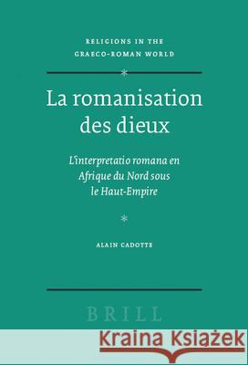 La Romanisation Des Dieux: L'Interpretatio Romana En Afrique Du Nord Sous Le Haut-Empire Alain Cadotte 9789004152588 Brill Academic Publishers