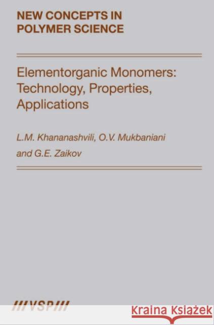 Elementorganic Monomers: Technology, Properties, Applications L. M. Khananashvili O. V. Mukbaniani Gennadifi Efremovich Zaikov 9789004152601 VSP Books