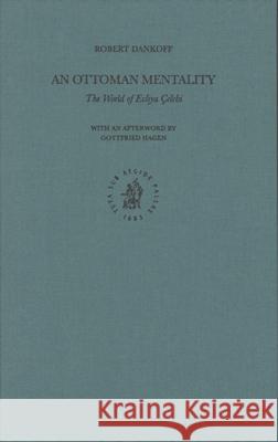 An Ottoman Mentality: The World of Evliya Çelebi (Revised Second Edition) Dankoff 9789004152625 Brill Academic Publishers