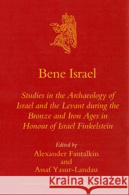 Bene Israel: Studies in the Archaeology of Israel and the Levant During the Bronze and Iron Ages in Honour of Israel Finkelstein Alexander Fantalkin Assaf Yasur-Landau 9789004152823