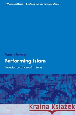 Performing Islam: Gender and Ritual in Iran Azam Torab 9789004152953 Brill