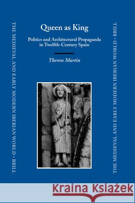 Queen as King: Politics and Architectural Propaganda in Twelfth-Century Spain Therese Martin 9789004152977