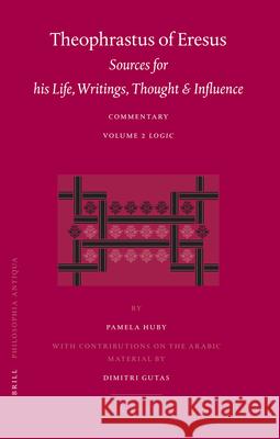 Theophrastus of Eresus. Sources for His Life, Writings, Thought and Influence: Commentary, Volume 2: Logic Pamela M. Huby 9789004152984
