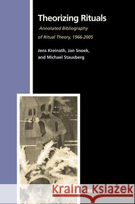Theorizing Rituals, Volume 2: Annotated Bibliography of Ritual Theory, 1966-2005 Jens Kreinath 9789004153431