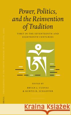 Proceedings of the Tenth Seminar of the Iats, 2003. Volume 3: Power, Politics, and the Reinvention of Tradition: Tibet in the Seventeenth and Eighteen International Association for Tibetan St Bryan J. Cuevas Kurtis R. Schaeffer 9789004153516 Brill Academic Publishers