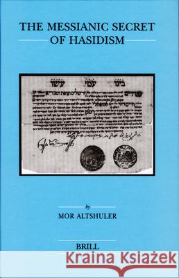 The Messianic Secret of Hasidism Mor Altshuler 9789004153561