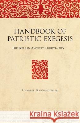 Handbook of Patristic Exegesis: The Bible in Ancient Christianity Charles Kannengiesser 9789004153615 Brill Academic Publishers