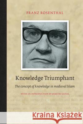 Knowledge Triumphant: The Concept of Knowledge in Medieval Islam Franz Rosenthal 9789004153868