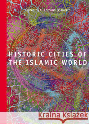 Historic Cities of the Islamic World C. Edmund Bosworth 9789004153882 Brill Academic Publishers