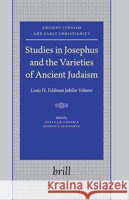 Studies in Josephus and the Varieties of Ancient Judaism: Louis H. Feldman Jubilee Volume Shaye J. D. Cohen Joshua Schwartz 9789004153899
