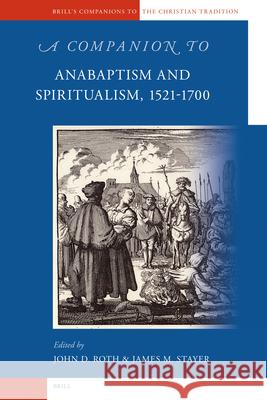 A Companion to Anabaptism and Spiritualism, 1521-1700 James Stayer, John Roth 9789004154025 Brill