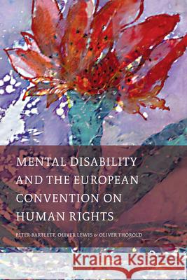 Mental Disability and the European Convention on Human Rights Peter Bartlett Olive Lewis Oliver Thorold 9789004154230