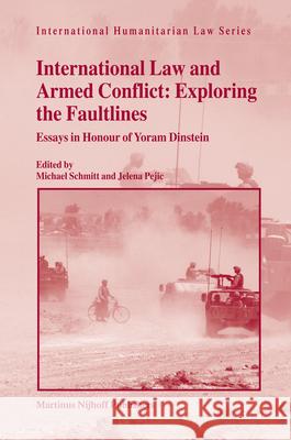 International Law and Armed Conflict: Exploring the Faultlines: Essays in Honour of Yoram Dinstein Michael Schmitt Jelena Pejic Jana Pejic 9789004154285 Brill Academic Publishers