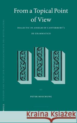 From a Topical Point of View: Dialectic in Anselm of Canterbury's De Grammatico Peter Boschung 9789004154315 Brill