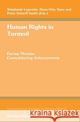 Human Rights in Turmoil: Facing Threats, Consolidating Achievements Stephanie Lagoutte Hans-Otto Sano Peter Scharff Smith 9789004154322